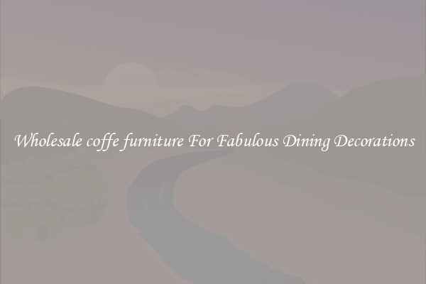 Wholesale coffe furniture For Fabulous Dining Decorations
