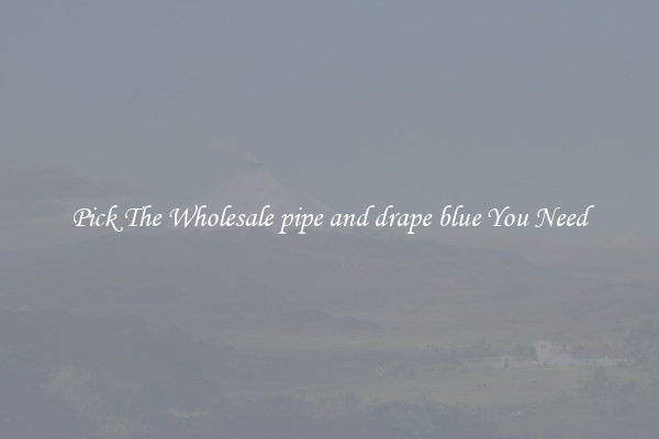 Pick The Wholesale pipe and drape blue You Need