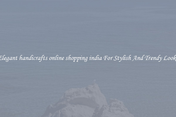 Elegant handicrafts online shopping india For Stylish And Trendy Looks