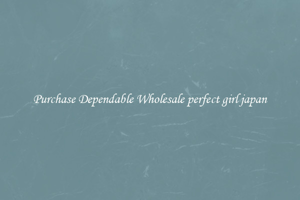 Purchase Dependable Wholesale perfect girl japan