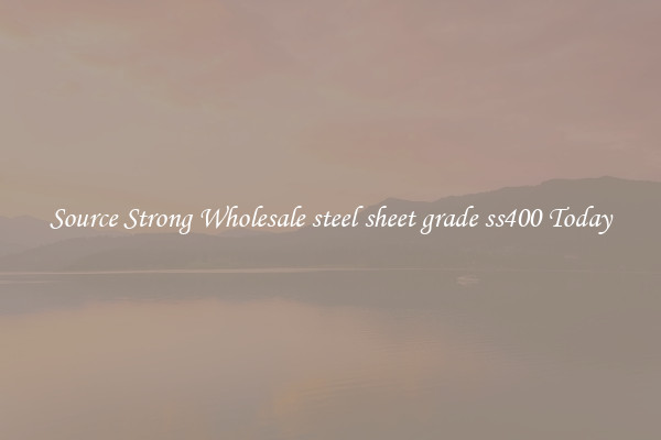 Source Strong Wholesale steel sheet grade ss400 Today