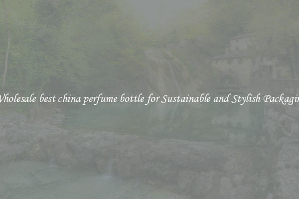 Wholesale best china perfume bottle for Sustainable and Stylish Packaging
