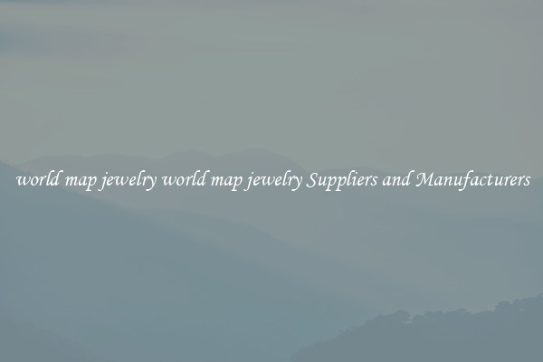 world map jewelry world map jewelry Suppliers and Manufacturers