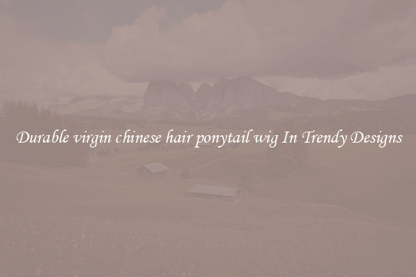 Durable virgin chinese hair ponytail wig In Trendy Designs
