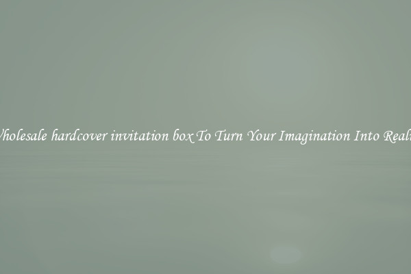 Wholesale hardcover invitation box To Turn Your Imagination Into Reality