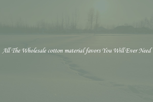 All The Wholesale cotton material favors You Will Ever Need