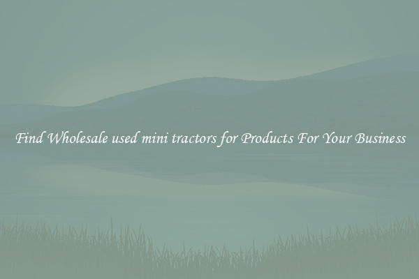 Find Wholesale used mini tractors for Products For Your Business