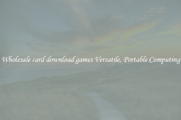 Wholesale card download games Versatile, Portable Computing