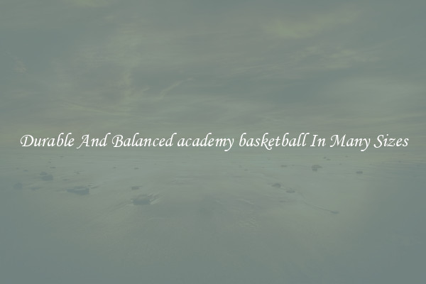 Durable And Balanced academy basketball In Many Sizes