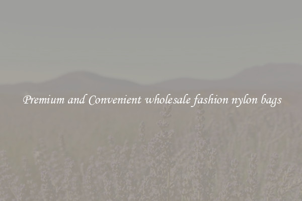 Premium and Convenient wholesale fashion nylon bags