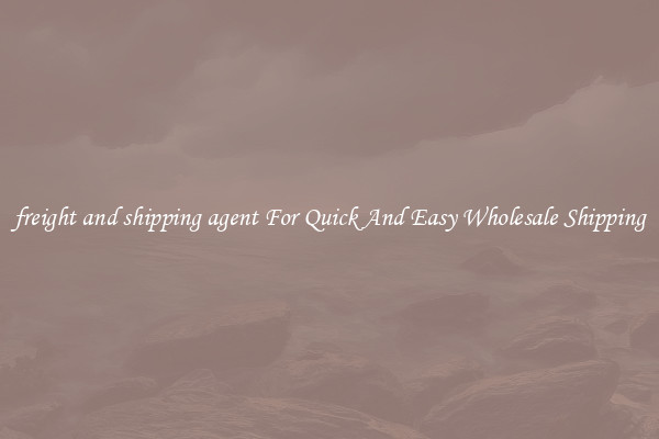 freight and shipping agent For Quick And Easy Wholesale Shipping
