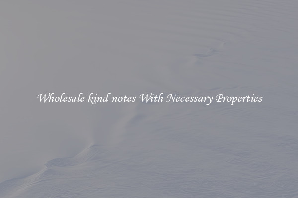 Wholesale kind notes With Necessary Properties