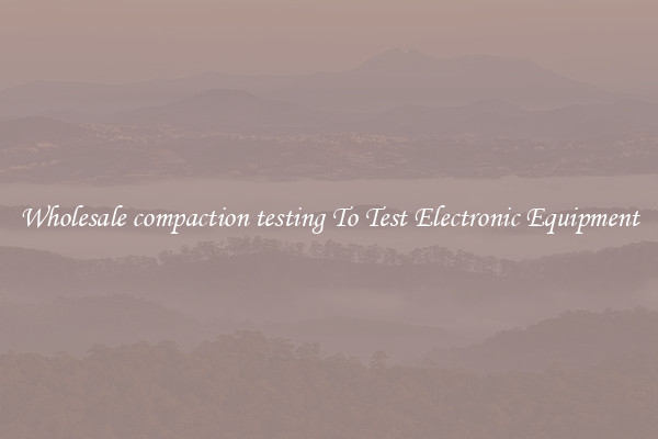 Wholesale compaction testing To Test Electronic Equipment