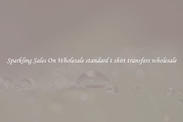 Sparkling Sales On Wholesale standard t shirt transfers wholesale
