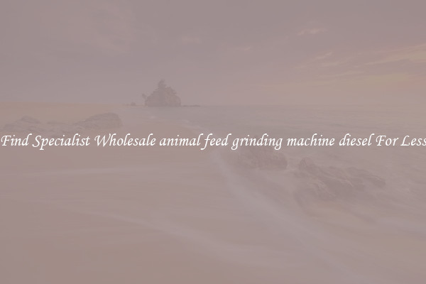  Find Specialist Wholesale animal feed grinding machine diesel For Less 
