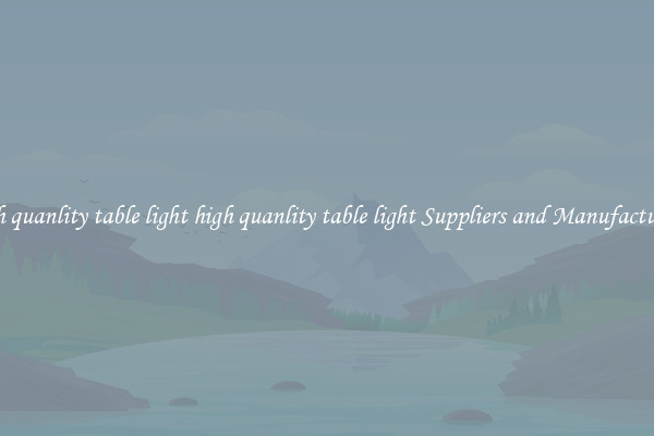 high quanlity table light high quanlity table light Suppliers and Manufacturers