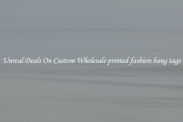 Unreal Deals On Custom Wholesale printed fashion hang tags