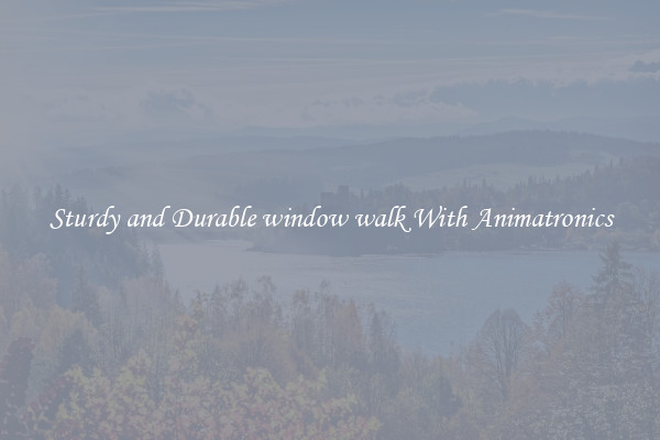 Sturdy and Durable window walk With Animatronics
