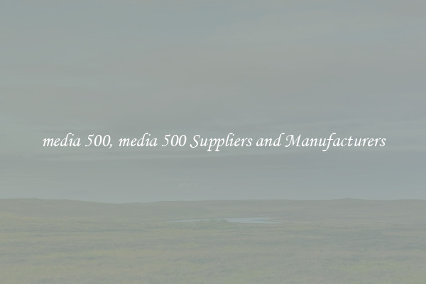 media 500, media 500 Suppliers and Manufacturers