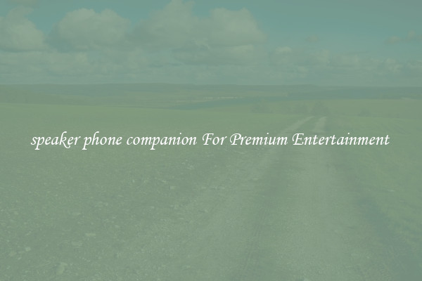 speaker phone companion For Premium Entertainment 