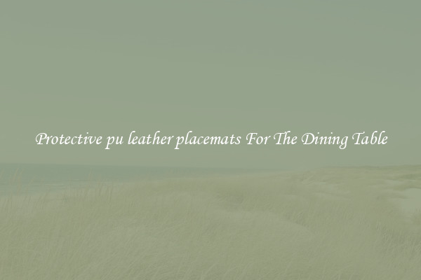 Protective pu leather placemats For The Dining Table