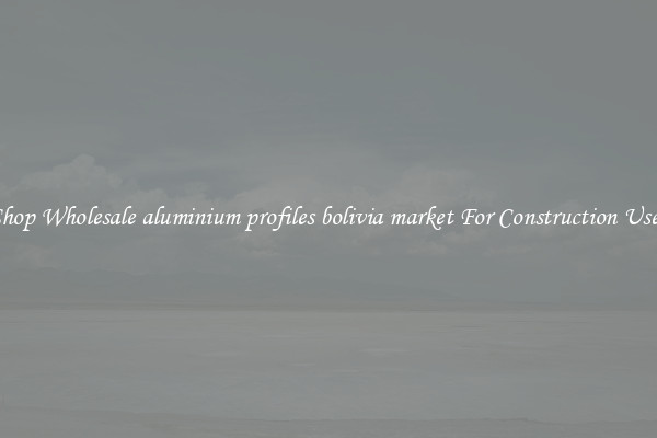 Shop Wholesale aluminium profiles bolivia market For Construction Uses