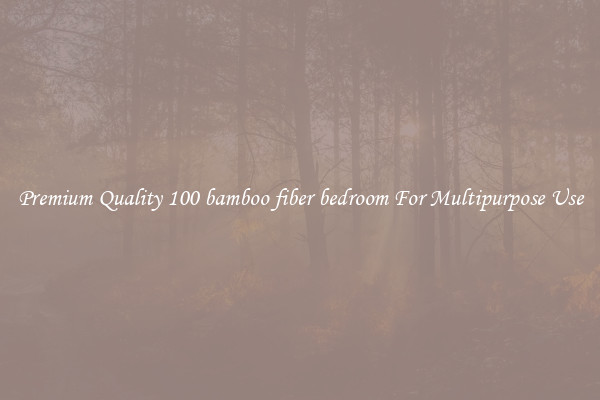Premium Quality 100 bamboo fiber bedroom For Multipurpose Use
